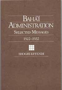 Baha&#39;i Administration: Selected Messages 1922 - 1932
