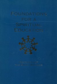Foundations for Spiritual Education: Research of the Baha&#39;i Writings