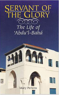 Servant of the Glory: The Life of Abdu&#39;l-Baha